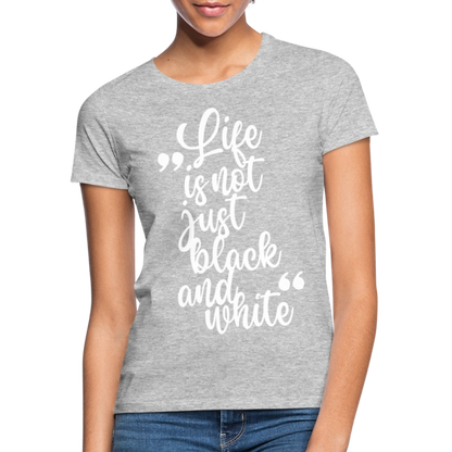 LiNBW. Frauen T-Shirt Life is not just black and white - Grau meliert