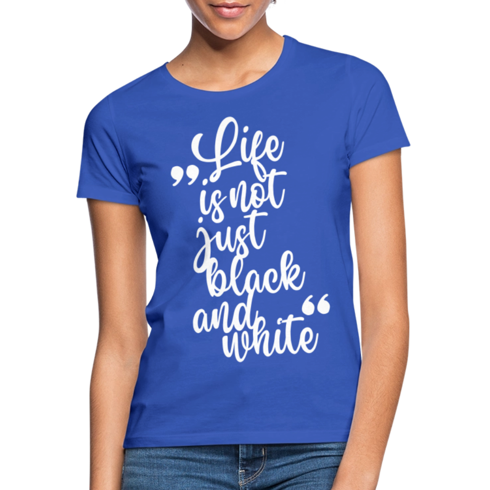LiNBW. Frauen T-Shirt Life is not just black and white - Royalblau