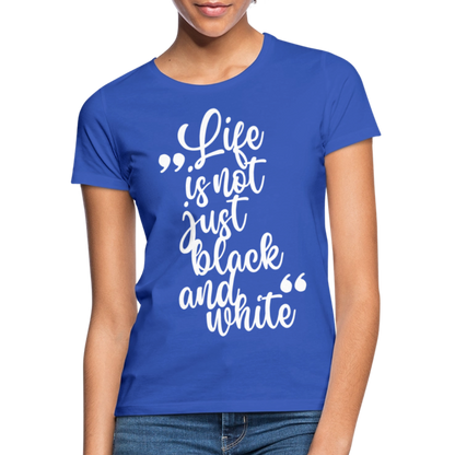 LiNBW. Frauen T-Shirt Life is not just black and white - Royalblau