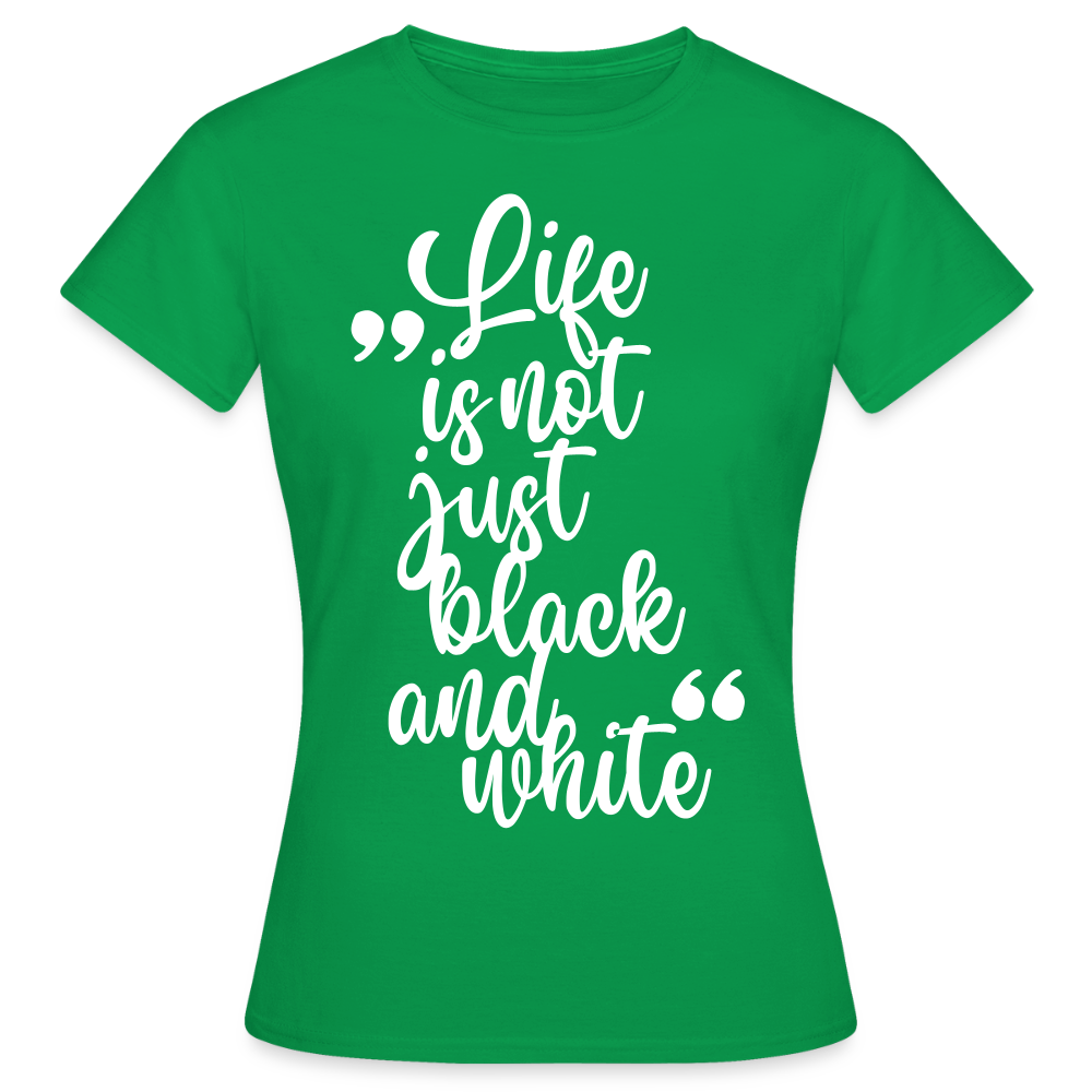 LiNBW. Frauen T-Shirt Life is not just black and white - Kelly Green