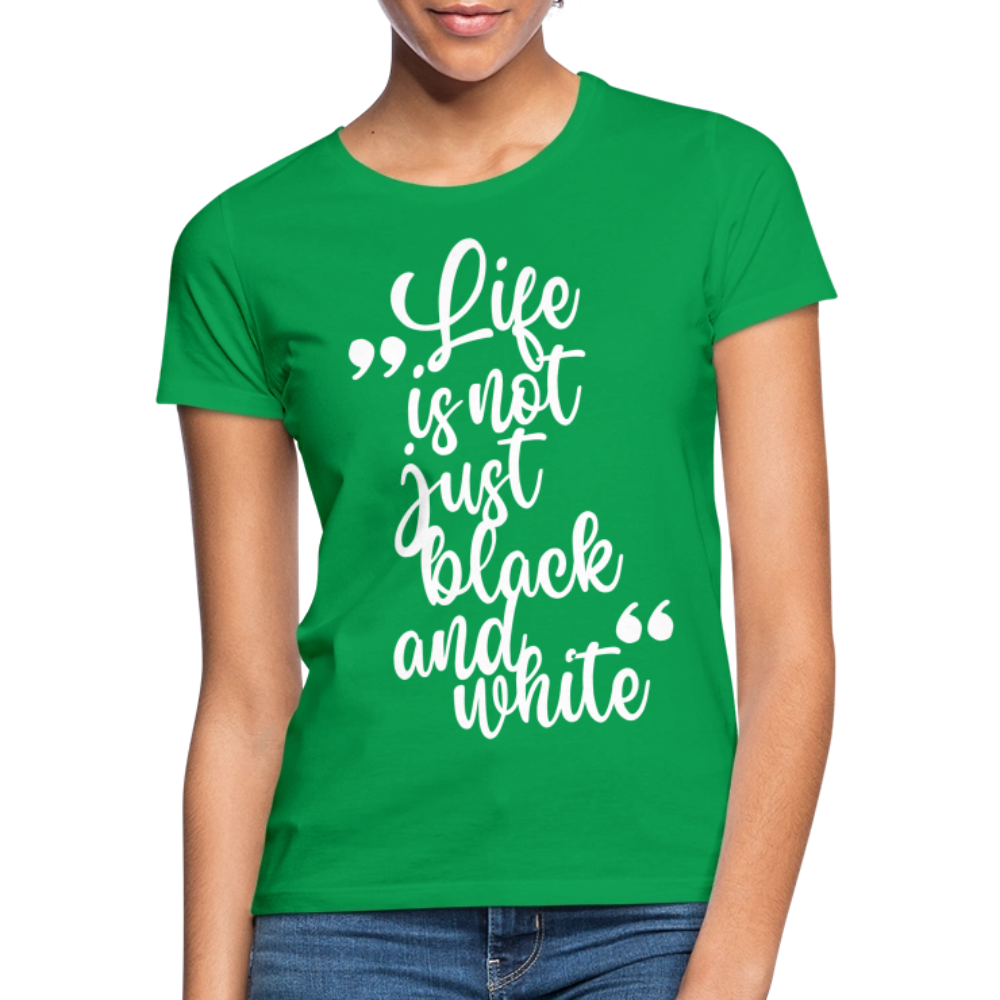LiNBW. Frauen T-Shirt Life is not just black and white - Kelly Green