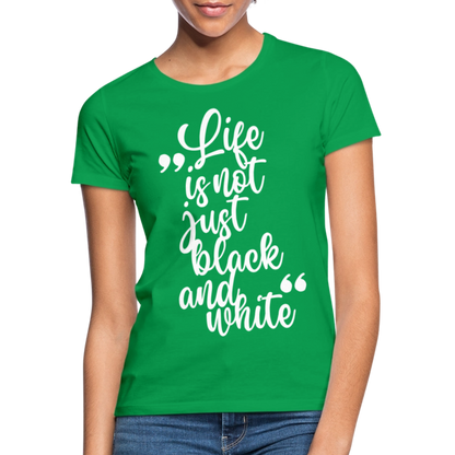 LiNBW. Frauen T-Shirt Life is not just black and white - Kelly Green