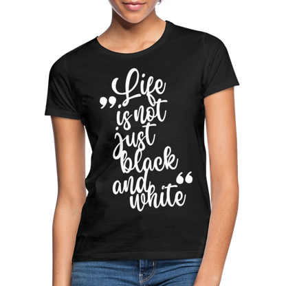 LiNBW. Frauen T-Shirt Life is not just black and white - Schwarz
