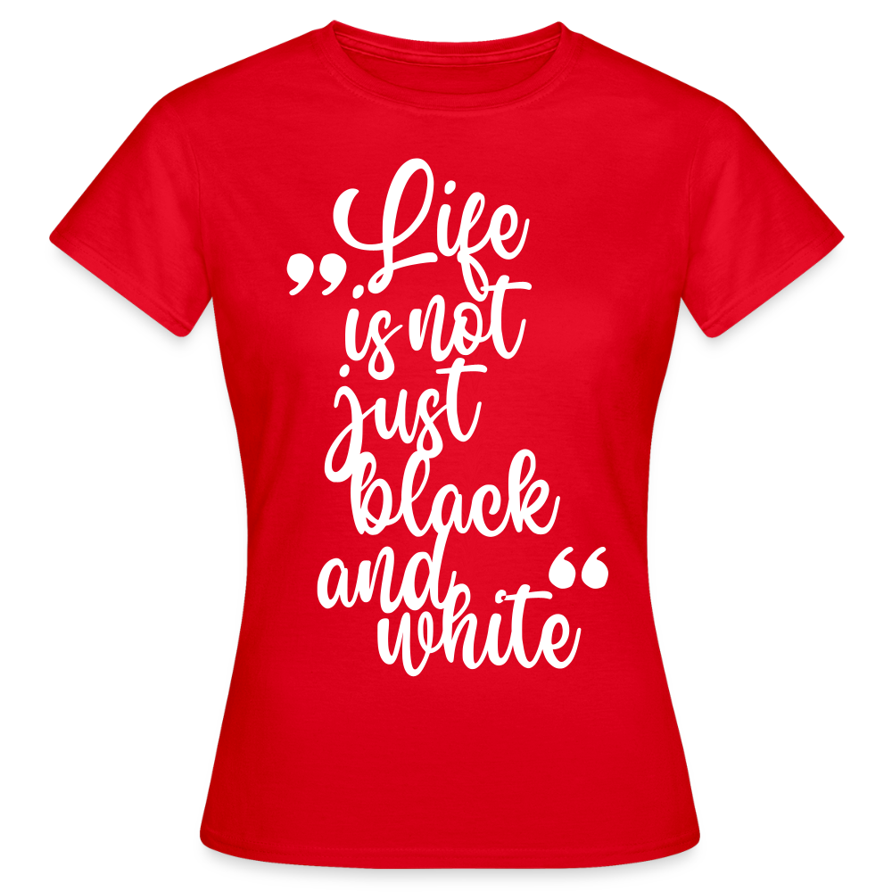 LiNBW. Frauen T-Shirt Life is not just black and white - Rot