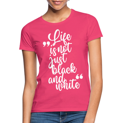 LiNBW. Frauen T-Shirt Life is not just black and white - Azalea