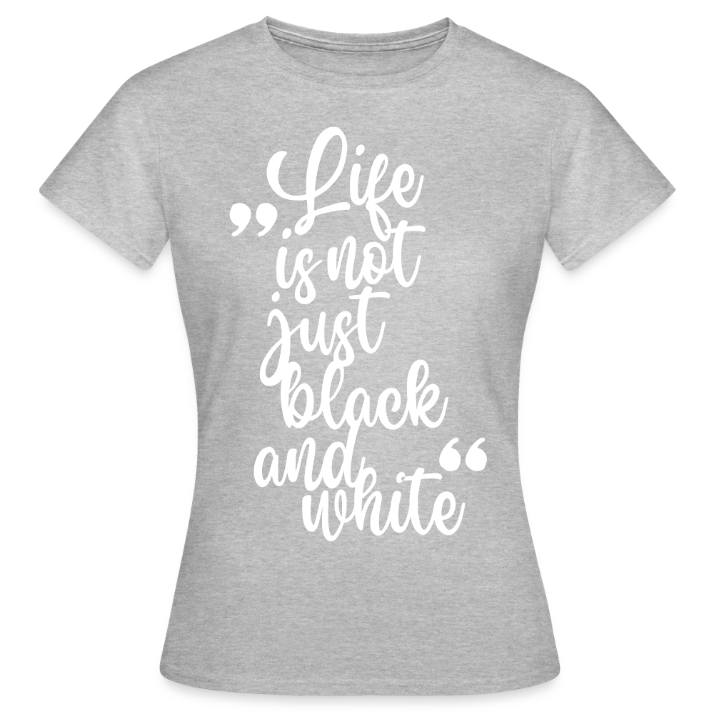 LiNBW. Frauen T-Shirt Life is not just black and white - Grau meliert