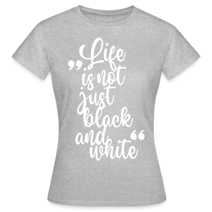 LiNBW. Frauen T-Shirt Life is not just black and white - Grau meliert
