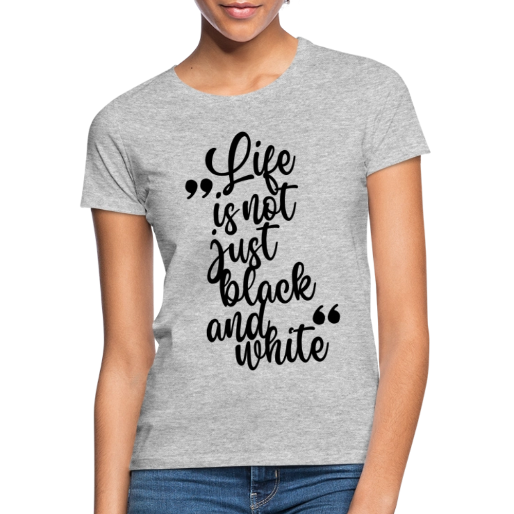 LiNBW. Frauen T-Shirt Life is not just black and white - Grau meliert