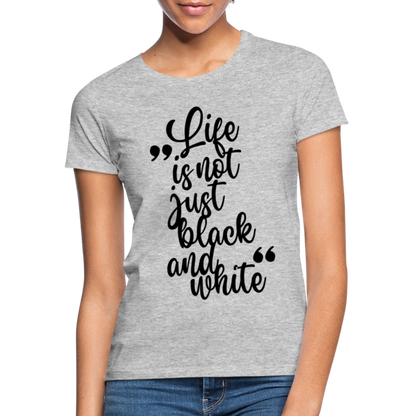 LiNBW. Frauen T-Shirt Life is not just black and white - Grau meliert