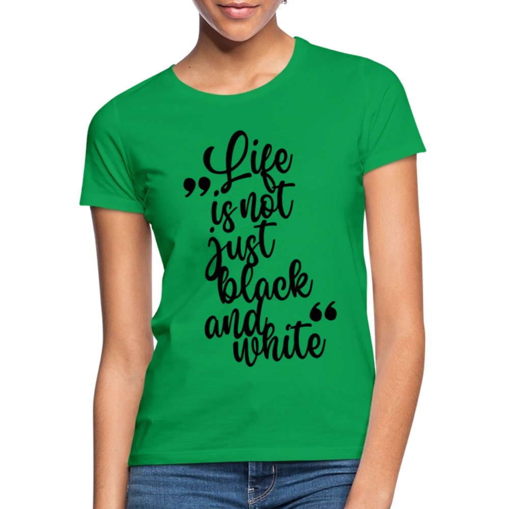 LiNBW. Frauen T-Shirt Life is not just black and white - Kelly Green