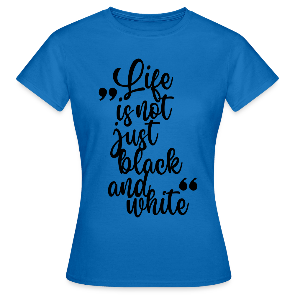 LiNBW. Frauen T-Shirt Life is not just black and white - Royalblau