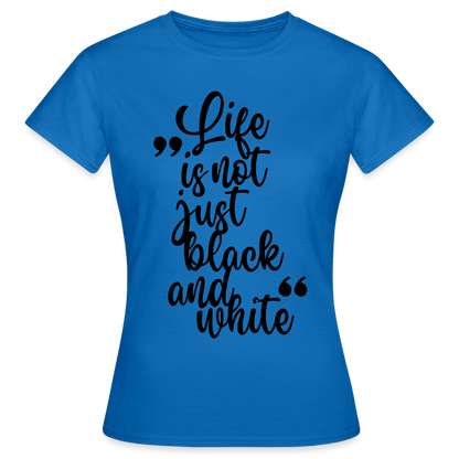 LiNBW. Frauen T-Shirt Life is not just black and white - Royalblau