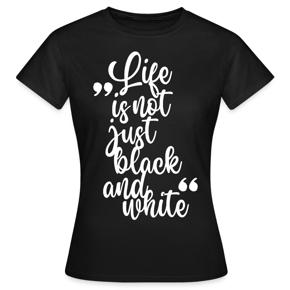 LiNBW. Frauen T-Shirt Life is not just black and white - Schwarz