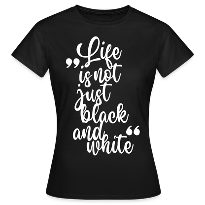 LiNBW. Frauen T-Shirt Life is not just black and white - Schwarz