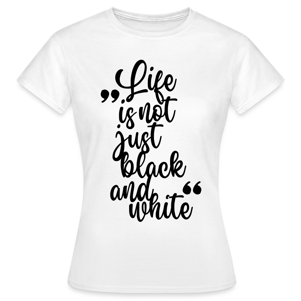 LiNBW. Frauen T-Shirt Life is not just black and white - Weiß