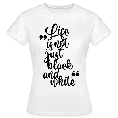 LiNBW. Frauen T-Shirt Life is not just black and white - Weiß