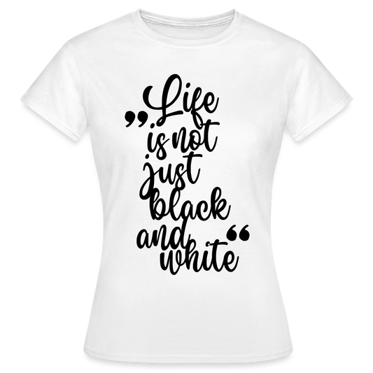 LiNBW. Frauen T-Shirt Life is not just black and white - Weiß