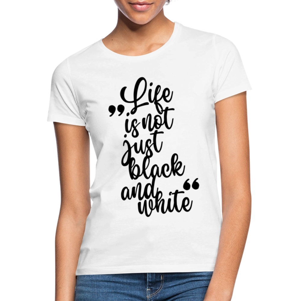 LiNBW. Frauen T-Shirt Life is not just black and white - Weiß