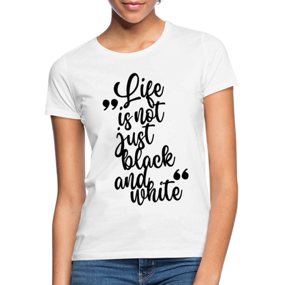 LiNBW. Frauen T-Shirt Life is not just black and white - Weiß
