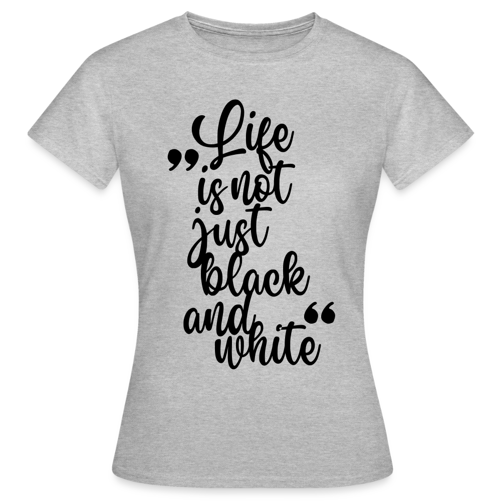 LiNBW. Frauen T-Shirt Life is not just black and white - Grau meliert