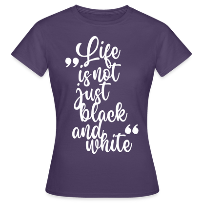 LiNBW. Frauen T-Shirt Life is not just black and white - Dunkellila