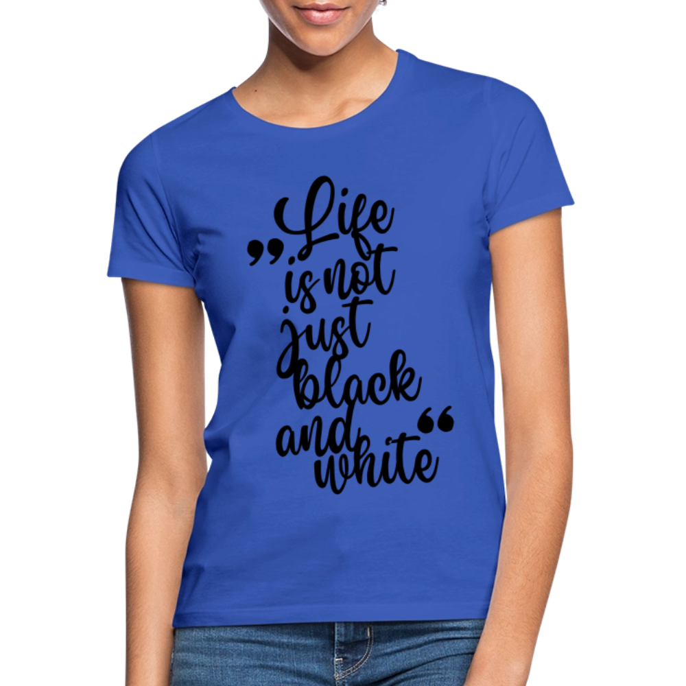 LiNBW. Frauen T-Shirt Life is not just black and white - Royalblau