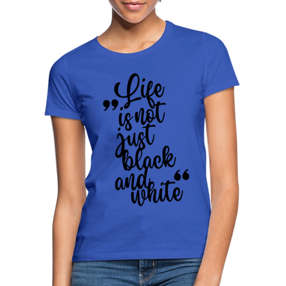 LiNBW. Frauen T-Shirt Life is not just black and white - Royalblau