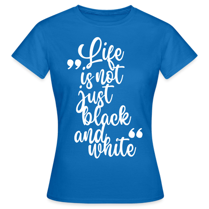LiNBW. Frauen T-Shirt Life is not just black and white - Royalblau