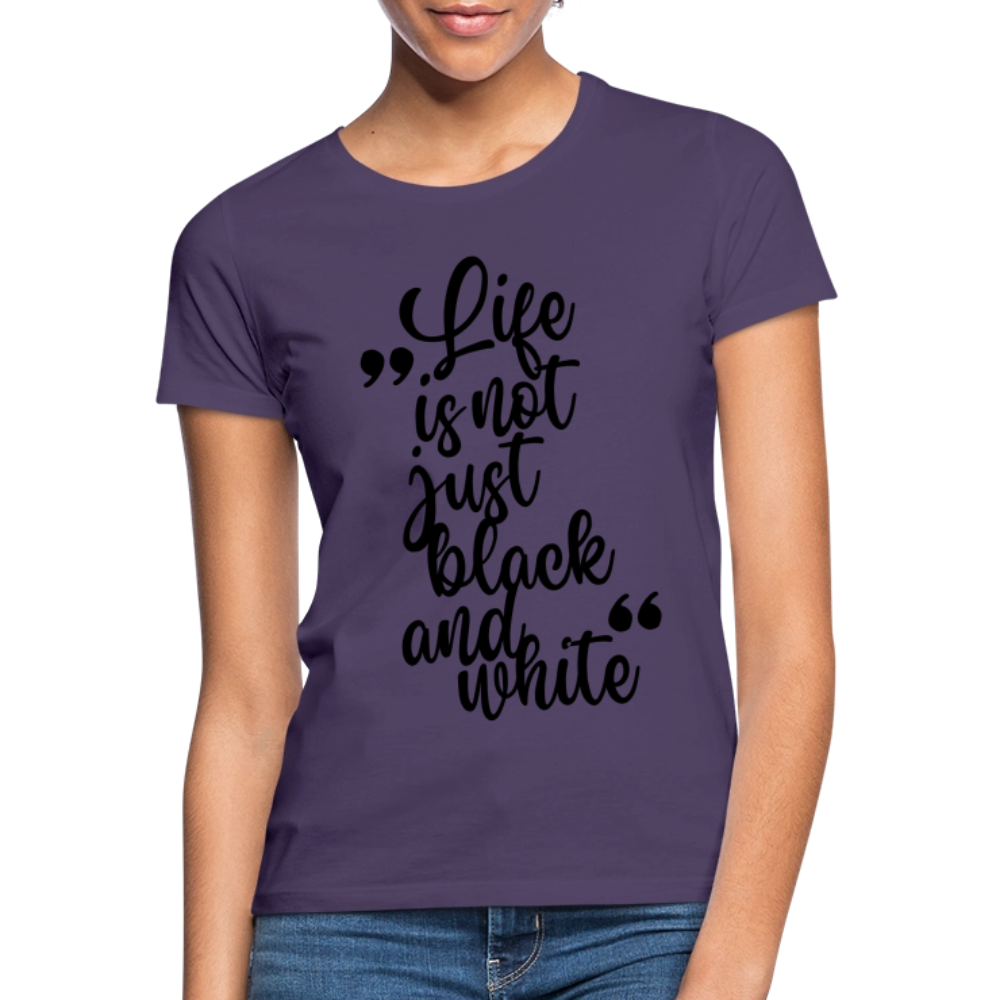 LiNBW. Frauen T-Shirt Life is not just black and white - Dunkellila