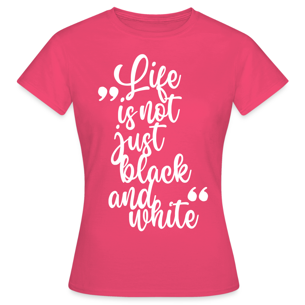 LiNBW. Frauen T-Shirt Life is not just black and white - Azalea