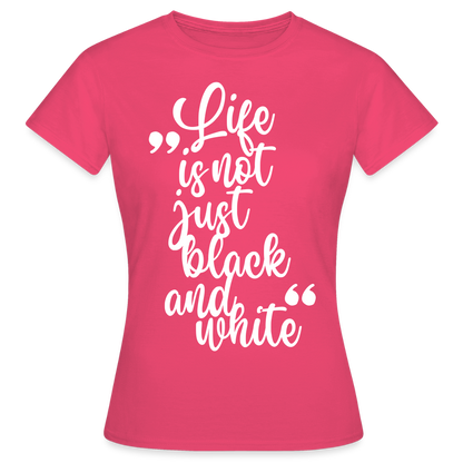 LiNBW. Frauen T-Shirt Life is not just black and white - Azalea
