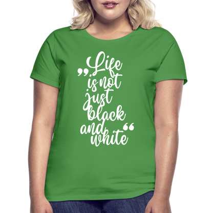 LiNBW. Frauen T-Shirt Life is not just black and white - Kelly Green