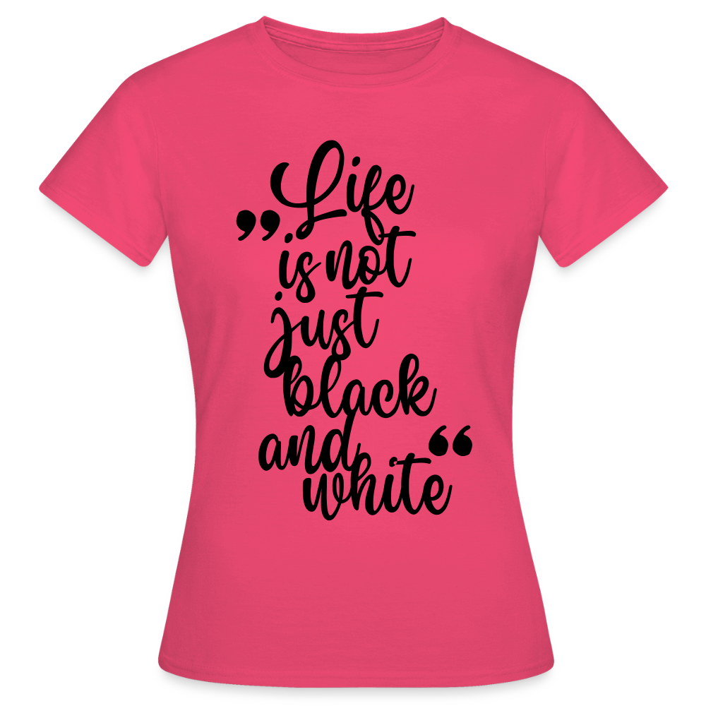 LiNBW. Frauen T-Shirt Life is not just black and white - Azalea