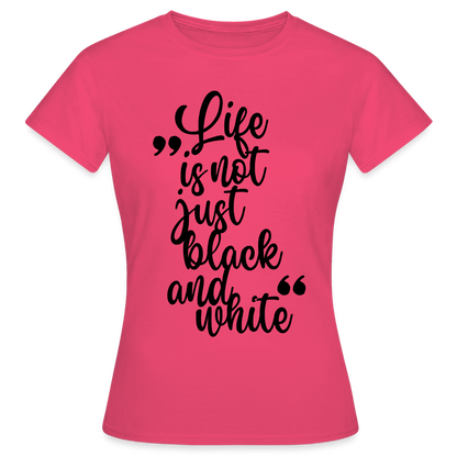 LiNBW. Frauen T-Shirt Life is not just black and white - Azalea