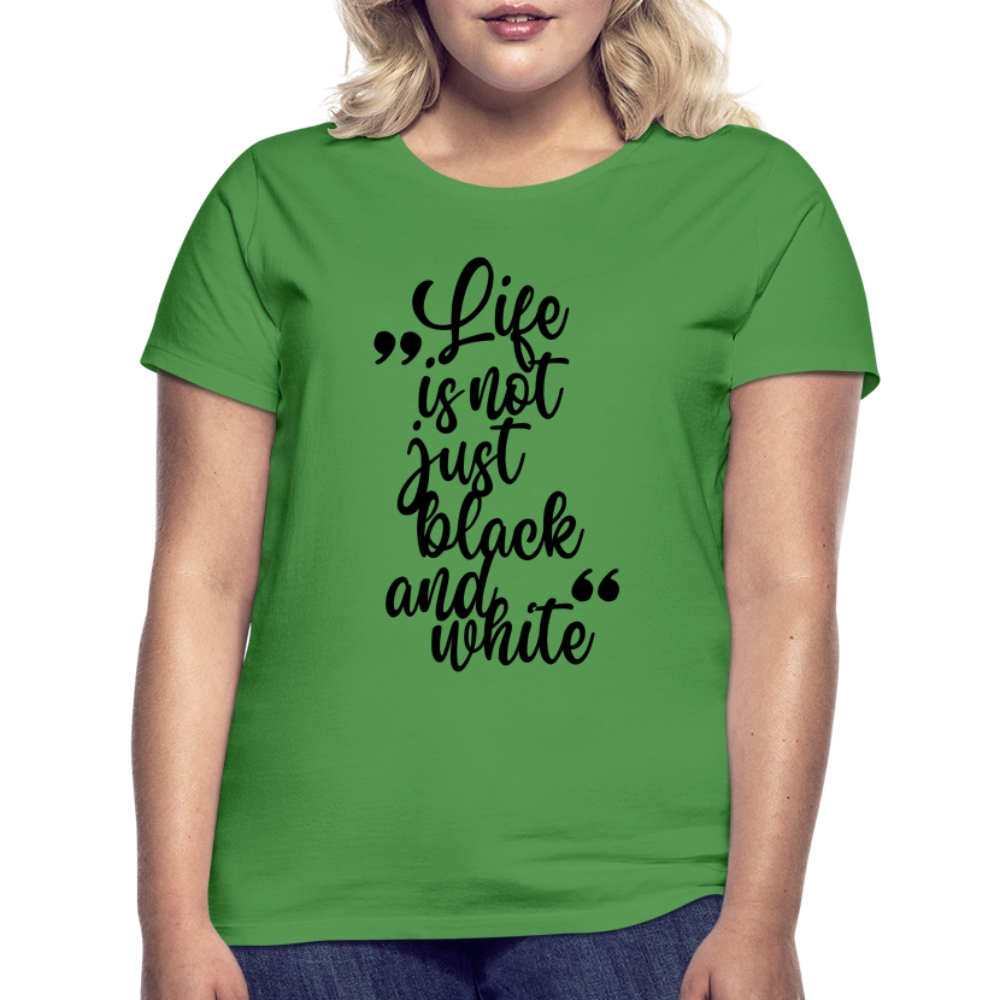 LiNBW. Frauen T-Shirt Life is not just black and white - Kelly Green