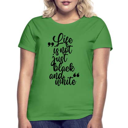 LiNBW. Frauen T-Shirt Life is not just black and white - Kelly Green