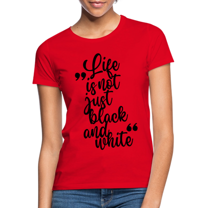 LiNBW. Frauen T-Shirt Life is not just black and white - Rot