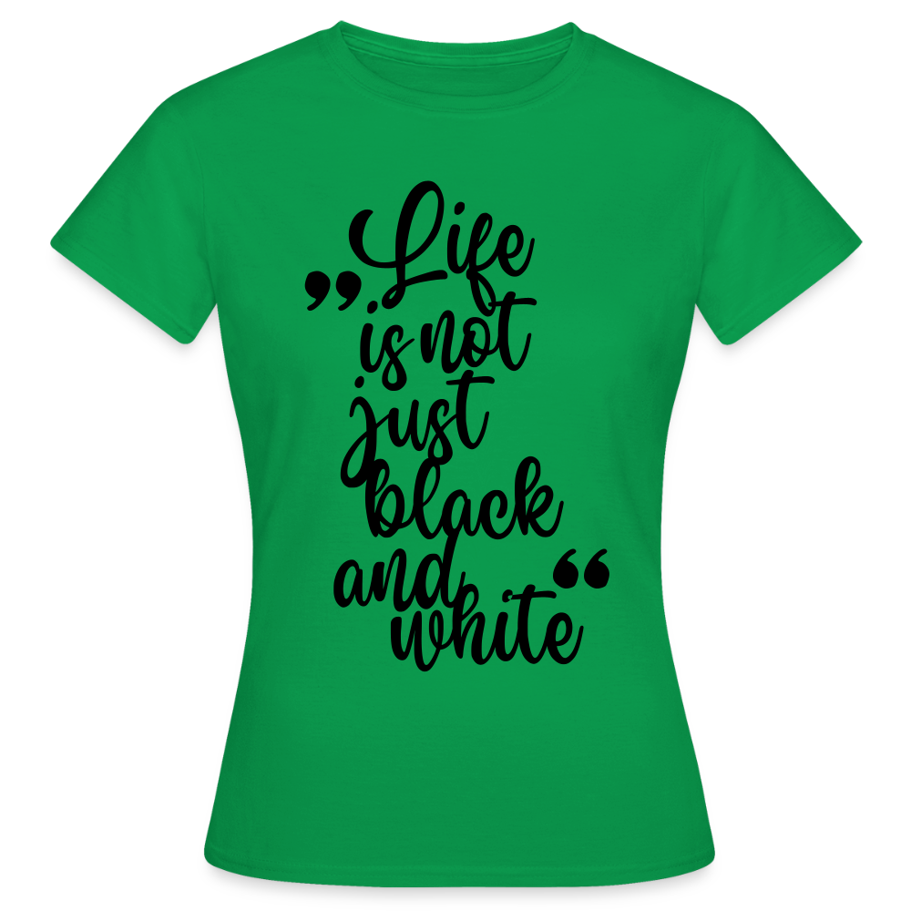 LiNBW. Frauen T-Shirt Life is not just black and white - Kelly Green