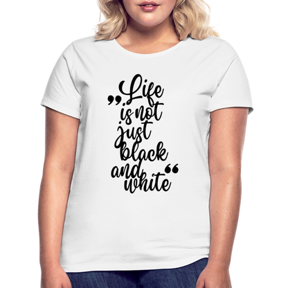 LiNBW. Frauen T-Shirt Life is not just black and white - Weiß